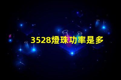 3528燈珠功率是多少 3528燈珠參數